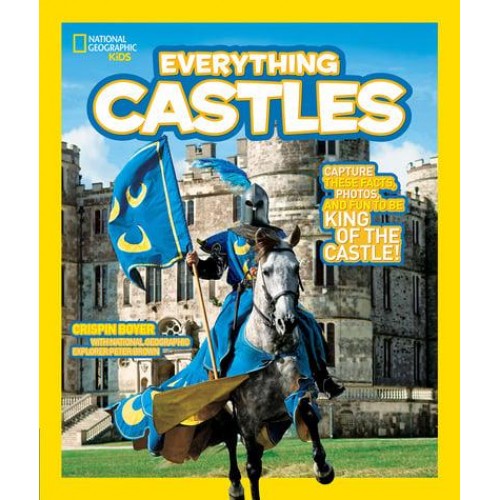 National Geographic Kids Everything Castles Capture These Facts, Photos, and Fun to Be King of the Castle! - Everything