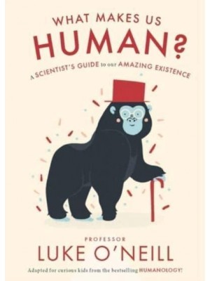 What Make Us Human A Scientist's Guide to Our Amazing Existence