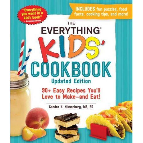 The Everything Kids' Cookbook 90+ Easy Recipes You'll Love to Make - And Eat! - Everything® Kids