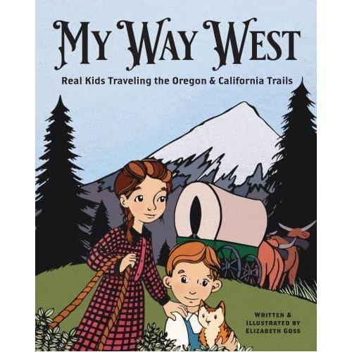 My Way West Real Kids Traveling the Oregon and California Trails