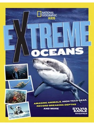 Extreme Ocean Amazing Animals, High-Tech Gear, Record-Breaking Depths, and Much More!