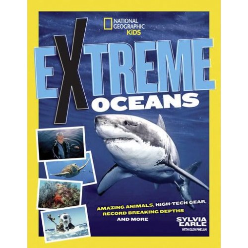 Extreme Ocean Amazing Animals, High-Tech Gear, Record-Breaking Depths, and Much More!