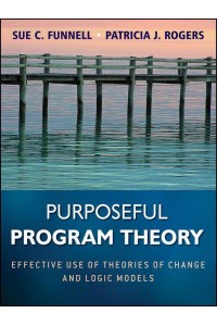 Purposeful Program Theory Effective Use of Theories of Change and Logic Models - Research Methods for the Social Sciences