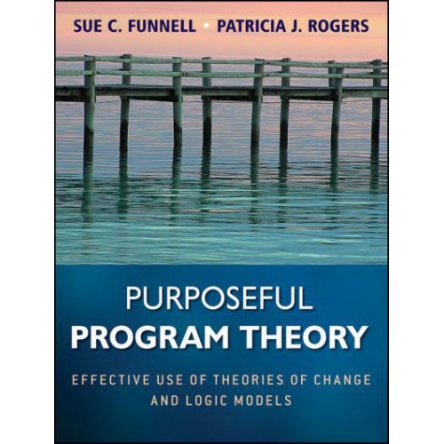 Purposeful Program Theory Effective Use of Theories of Change and Logic Models - Research Methods for the Social Sciences