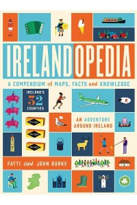 Irelandopedia An Adventure Around Ireland, a Compendium of Maps, Facts and Knowledge