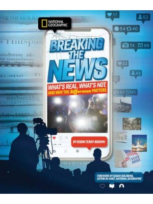 Breaking the News What's Real, What's Not, and Why the Difference Matters