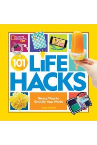 101 Life Hacks Genius Ways to Simplify Your World - National Geographic Kids