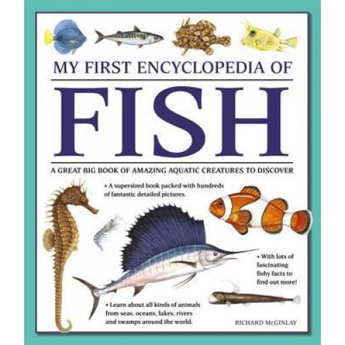 My First Encyclopedia of Fish A Great Big Book of Amazing Aqautic Creatures to Discover