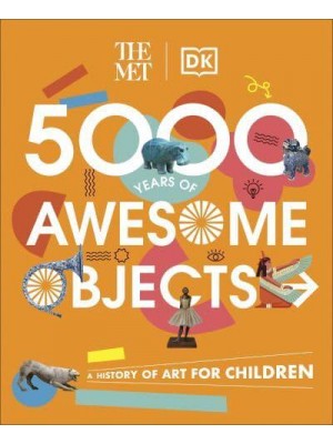 5000 Years of Awesome Objects A History of Art for Children