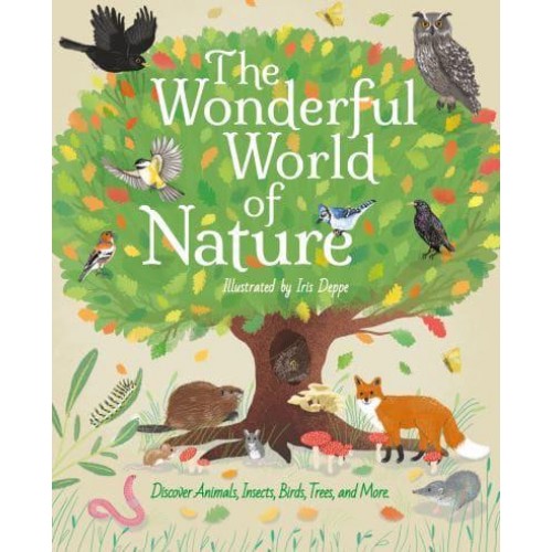 The Wonderful World of Nature Discover Animals, Insects, Birds, Trees, and More