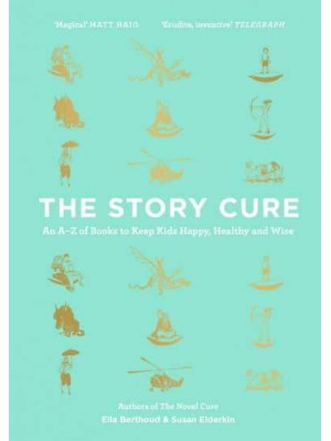 The Story Cure An A-Z of Books to Keep Kids Happy, Healthy and Wise