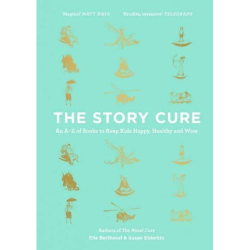 The Story Cure An A-Z of Books to Keep Kids Happy, Healthy and Wise