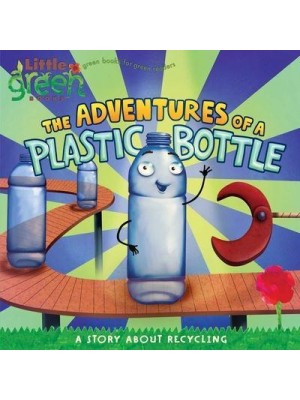 The Adventures of a Plastic Bottle A Story About Recycling - Little Green Books