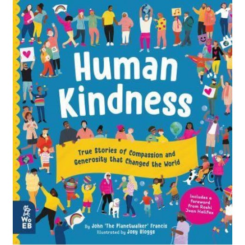 Human Kindness True Stories of Compassion and Generosity That Changed the World