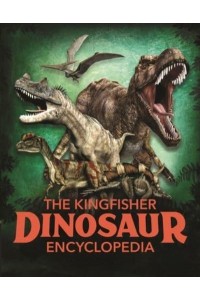 The Kingfisher Dinosaur Encyclopedia - Kingfisher Encyclopedias