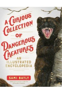A Curious Collection of Dangerous Creatures An Illustrated Encyclopedia - The Curious Collection of Creatures