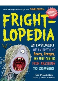 Frightlopedia An Encyclopedia of Everything Scary, Creepy, and Spine-Chilling, from Arachnids to Zombies