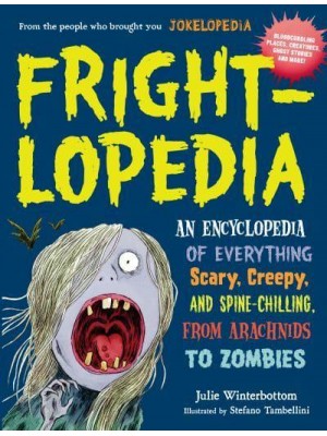 Frightlopedia An Encyclopedia of Everything Scary, Creepy, and Spine-Chilling, from Arachnids to Zombies