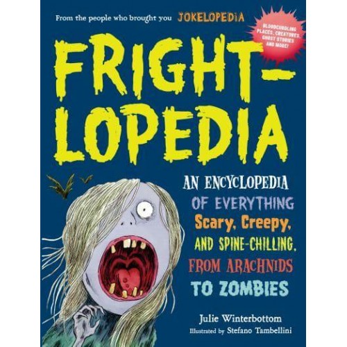 Frightlopedia An Encyclopedia of Everything Scary, Creepy, and Spine-Chilling, from Arachnids to Zombies