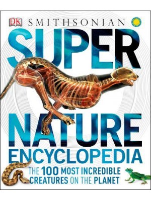 Super Nature Encyclopedia The 100 Most Incredible Creatures on the Planet - Super Encyclopedias