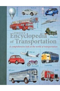 Firefly Encyclopedia of Transportation A Comprehensive Look at the World of Transportation