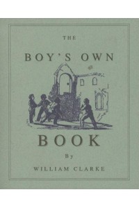 The Boy's Own Book A Complete Encyclopedia of All the Diversions, Athletic, Scientific, and Recreative, of Boyhood and Youth