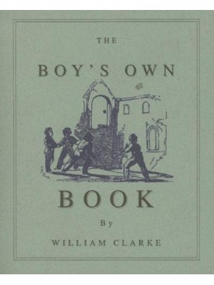 The Boy's Own Book A Complete Encyclopedia of All the Diversions, Athletic, Scientific, and Recreative, of Boyhood and Youth