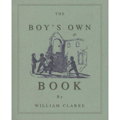 The Boy's Own Book A Complete Encyclopedia of All the Diversions, Athletic, Scientific, and Recreative, of Boyhood and Youth
