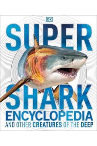 Super Shark Encyclopedia and Other Creatures of the Deep - Super Encyclopedias