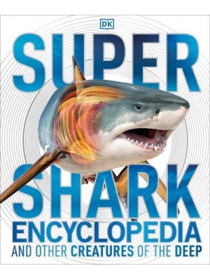 Super Shark Encyclopedia and Other Creatures of the Deep - Super Encyclopedias