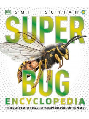Super Bug Encyclopedia The Biggest, Fastest, Deadliest Creepy-Crawlies on the Planet - Super Encyclopedias