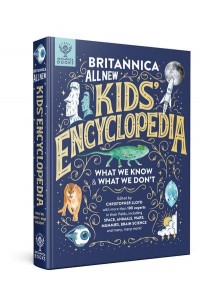 Britannica All New Kids' Encyclopedia What We Know & What We Don't