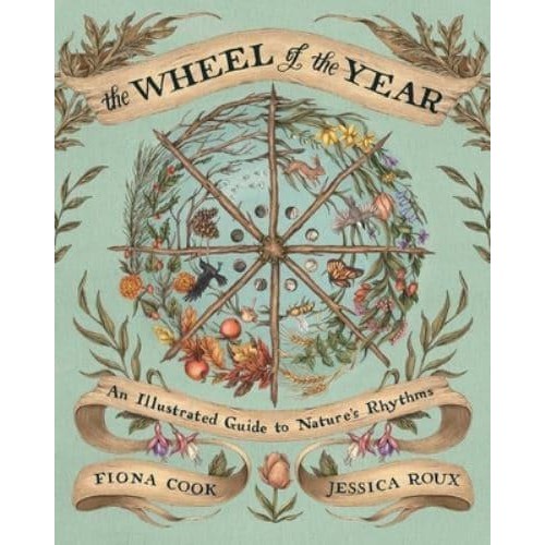 The Wheel of the Year An Illustrated Guide to Nature's Rhythms