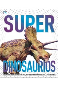 Super Dinosaurios Los Animales mÃãs Fascinantes, rÃãpidos Y Despiadados De La Prehistoria - Super Encyclopedias