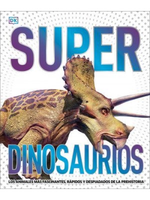 Super Dinosaurios Los Animales mÃãs Fascinantes, rÃãpidos Y Despiadados De La Prehistoria - Super Encyclopedias