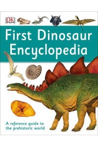 First Dinosaur Encyclopedia - DK First Reference