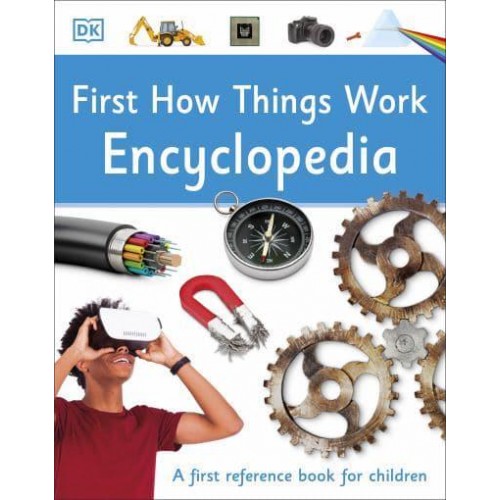 First How Things Work Encyclopedia - DK First Reference