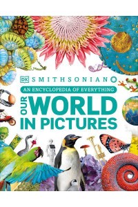 Our World in Pictures An Encyclopedia of Everything - DK Our World in Pictures