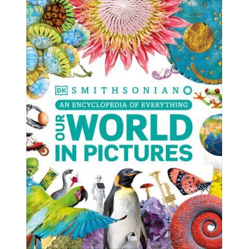 Our World in Pictures An Encyclopedia of Everything - DK Our World in Pictures