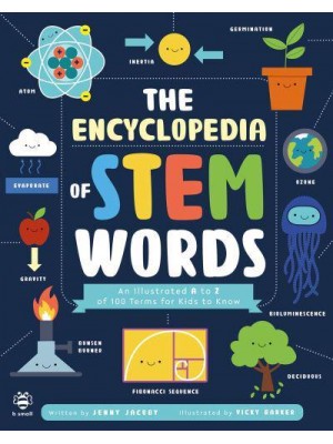 The Encyclopedia of STEM Words An Illustrated A to Z of 100 Terms for Kids to Know - Illustrated Encyclopedias