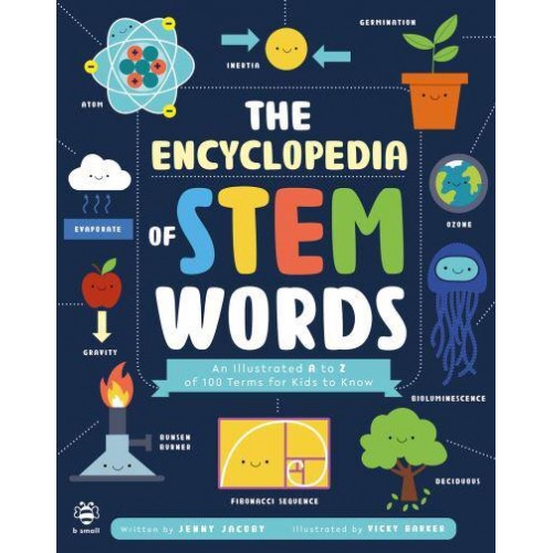 The Encyclopedia of STEM Words An Illustrated A to Z of 100 Terms for Kids to Know - Illustrated Encyclopedias