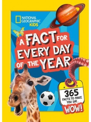 A Fact for Every Day of the Year 365 Facts to Make You Say ... Wow! - National Geographic Kids