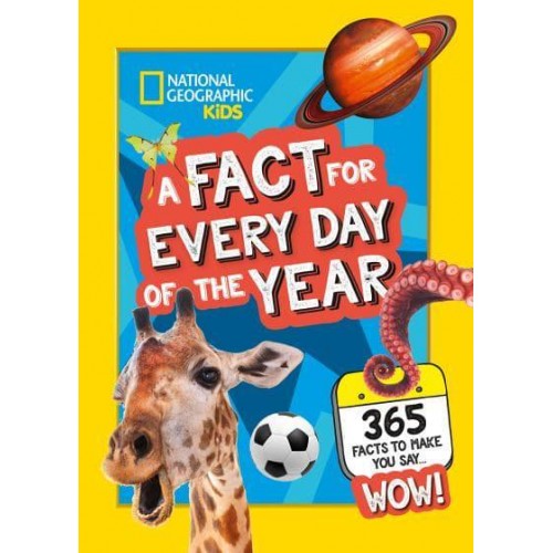 A Fact for Every Day of the Year 365 Facts to Make You Say ... Wow! - National Geographic Kids