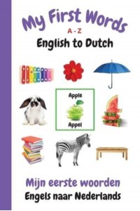 My First Words A - Z English to Dutch: Bilingual Learning Made Fun and Easy with Words and Pictures - My First Words Language Learning
