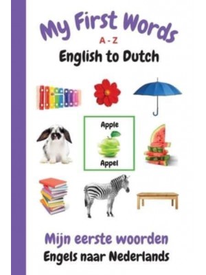 My First Words A - Z English to Dutch: Bilingual Learning Made Fun and Easy with Words and Pictures - My First Words Language Learning