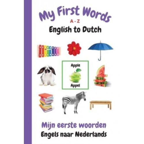 My First Words A - Z English to Dutch: Bilingual Learning Made Fun and Easy with Words and Pictures - My First Words Language Learning