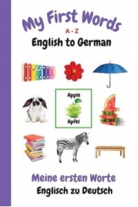 My First Words A - Z English to German: Bilingual Learning Made Fun and Easy with Words and Pictures - My First Words Language Learning