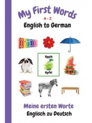 My First Words A - Z English to German: Bilingual Learning Made Fun and Easy with Words and Pictures - My First Words Language Learning