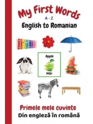 My First Words A - Z English to Romanian: Bilingual Learning Made Fun and Easy with Words and Pictures - My First Words Language Learning