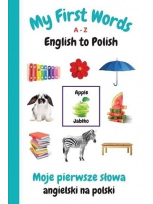 My First Words A - Z English to Polish: Bilingual Learning Made Fun and Easy with Words and Pictures - My First Words Language Learning